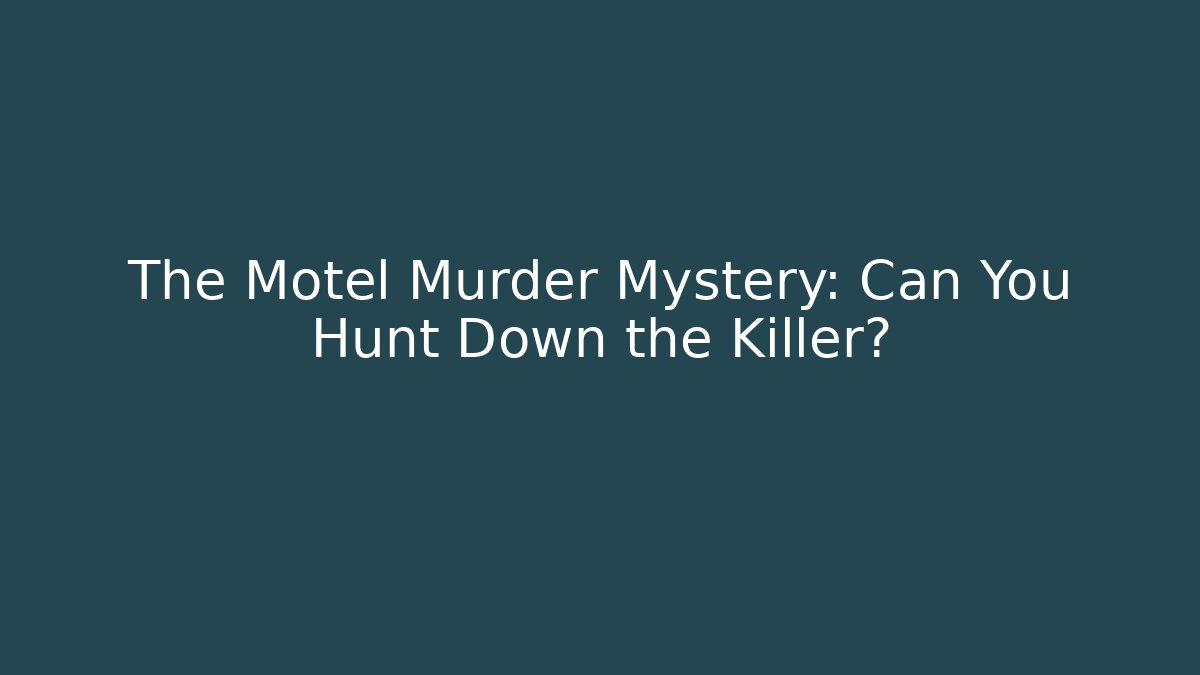 The Motel Murder Mystery: Can You Hunt Down the Killer?