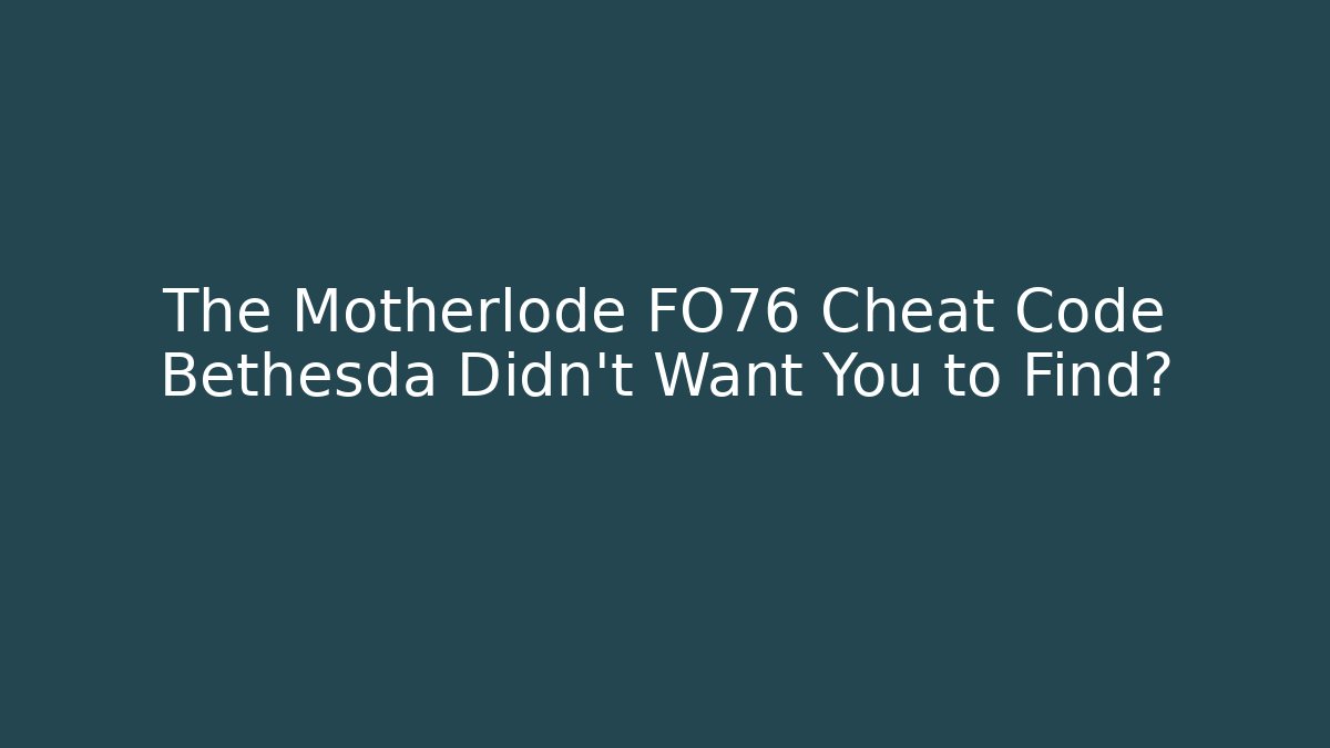 The Motherlode FO76 Cheat Code Bethesda Didn't Want You to Find?
