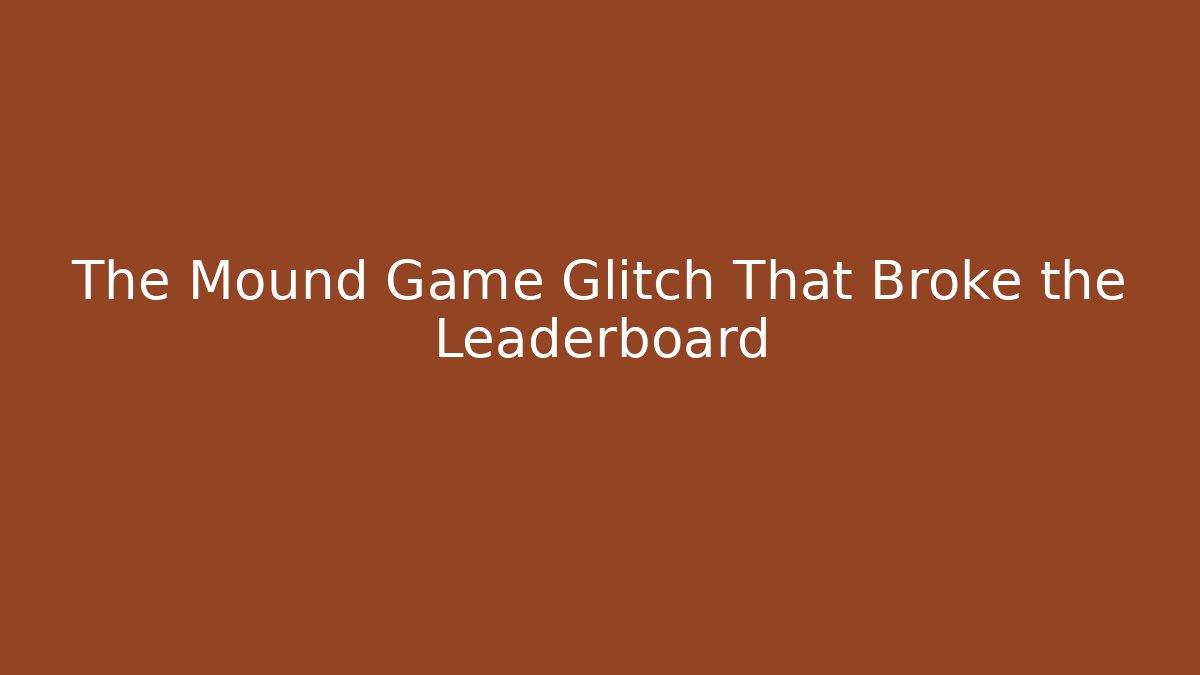 The Mound Game Glitch That Broke the Leaderboard