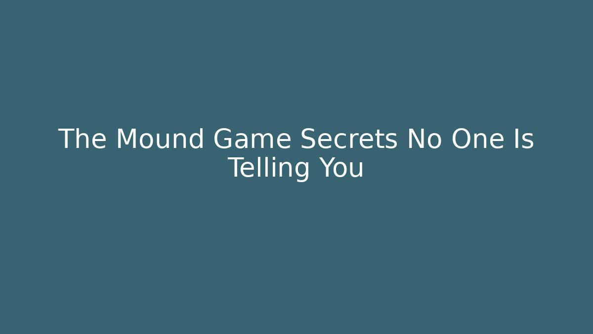 The Mound Game Secrets No One Is Telling You