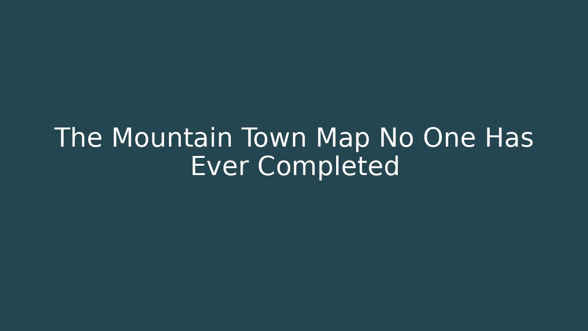 The Mountain Town Map No One Has Ever Completed