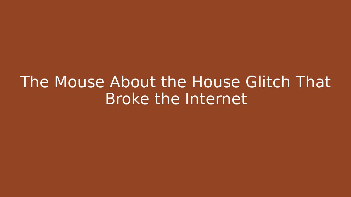 The Mouse About the House Glitch That Broke the Internet