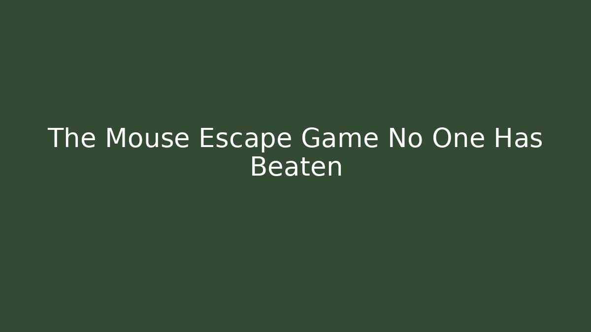 The Mouse Escape Game No One Has Beaten