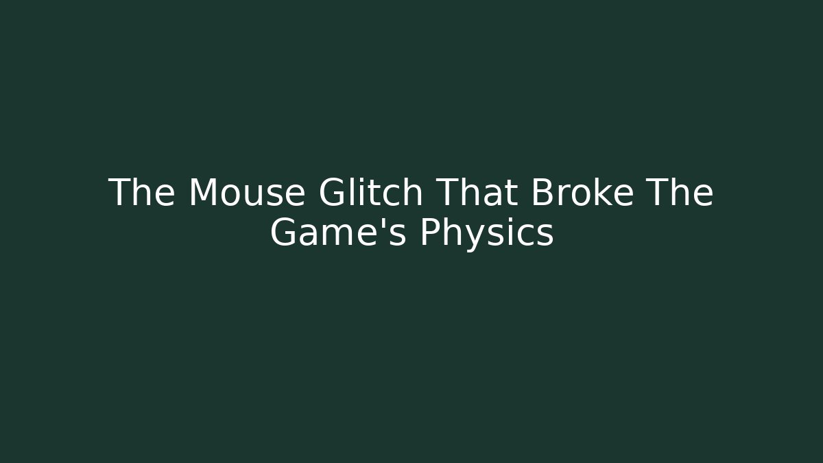 The Mouse Glitch That Broke The Game's Physics