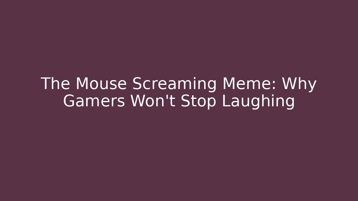 The Mouse Screaming Meme: Why Gamers Won't Stop Laughing