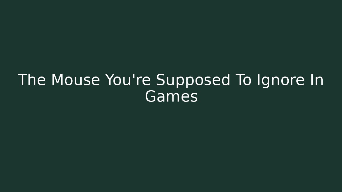 The Mouse You're Supposed To Ignore In Games