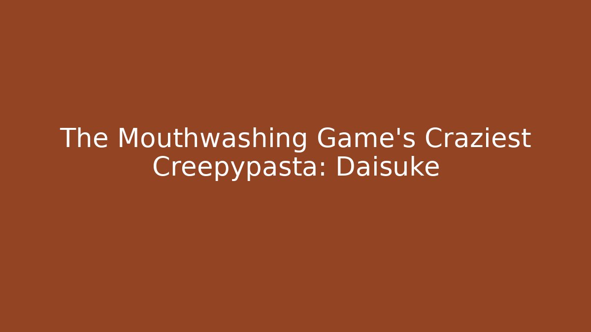 The Mouthwashing Game's Craziest Creepypasta: Daisuke