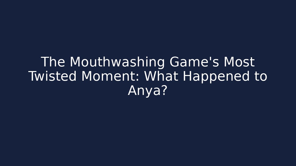 The Mouthwashing Game's Most Twisted Moment: What Happened to Anya?