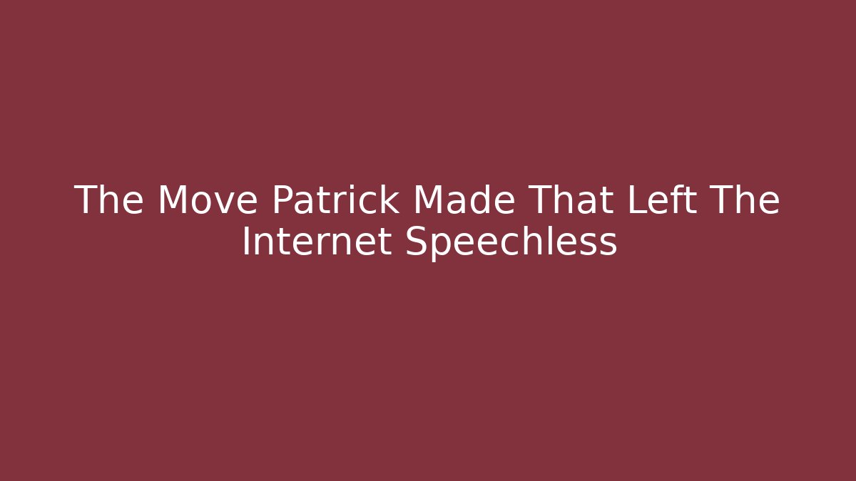 The Move Patrick Made That Left The Internet Speechless - Critter Realm