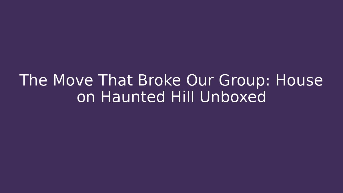 The Move That Broke Our Group: House on Haunted Hill Unboxed - Critter Realm