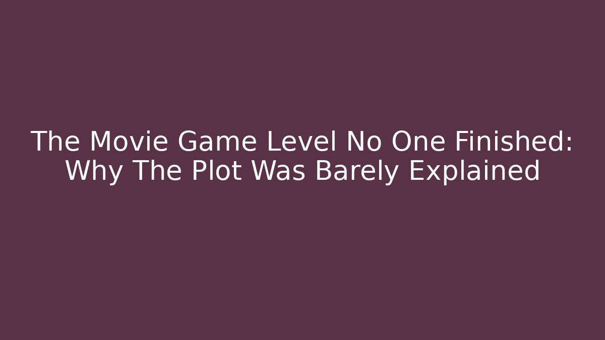 The Movie Game Level No One Finished: Why The Plot Was Barely Explained