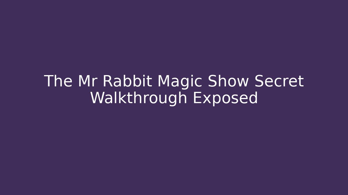 The Mr Rabbit Magic Show Secret Walkthrough Exposed - Critter Realm