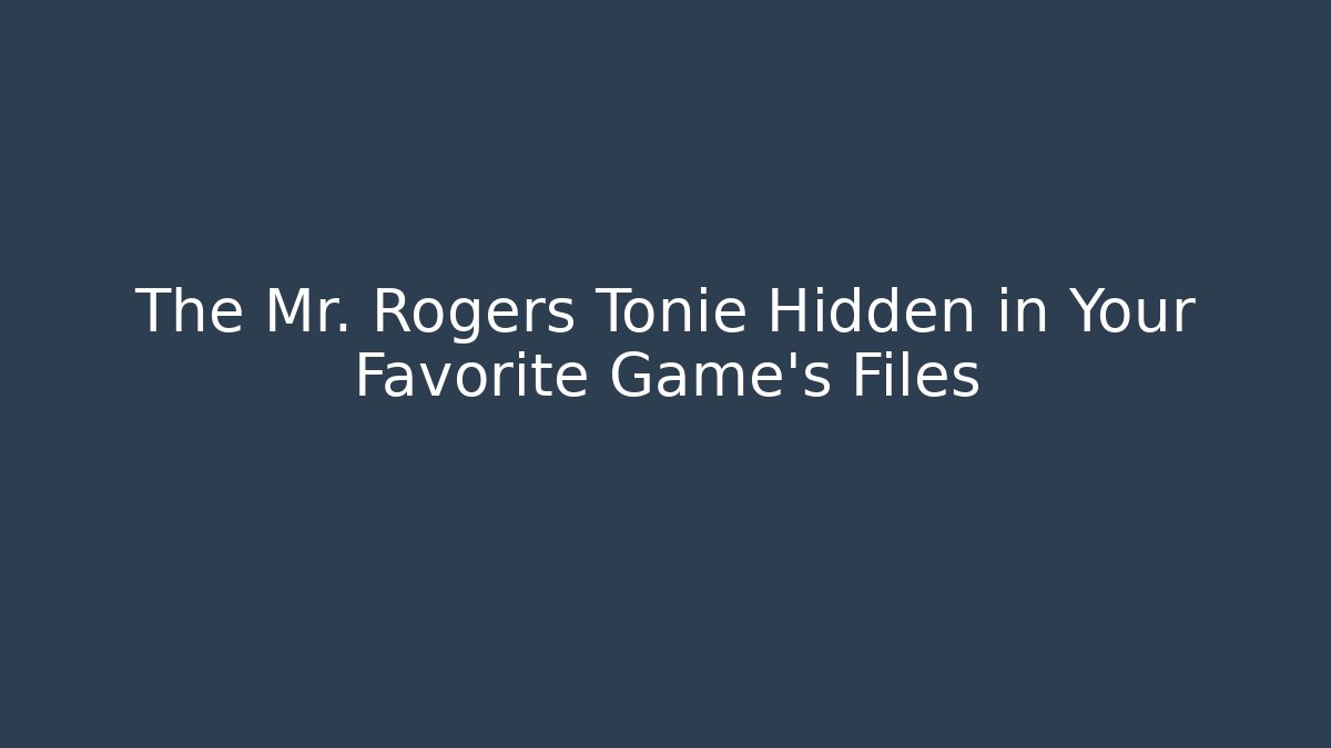 The Mr. Rogers Tonie Hidden in Your Favorite Game’s Files