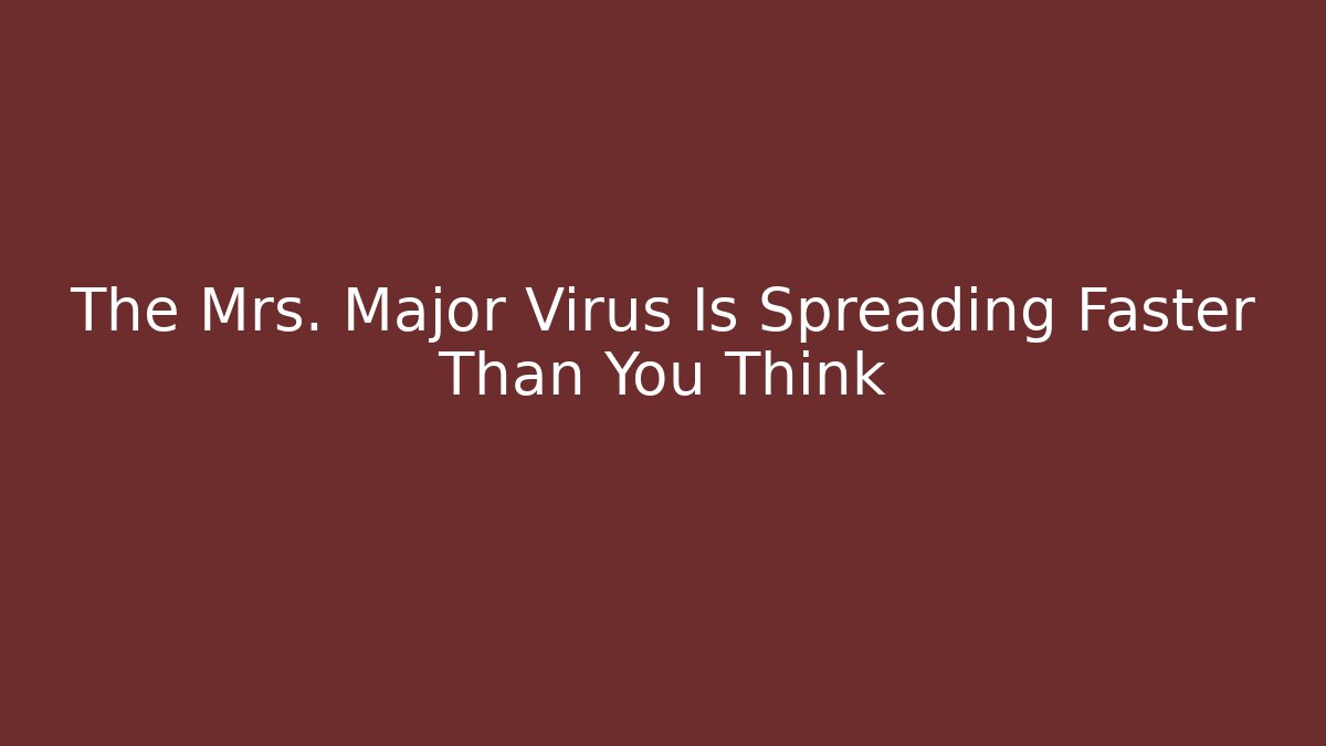 The Mrs. Major Virus Is Spreading Faster Than You Think - Critter Realm