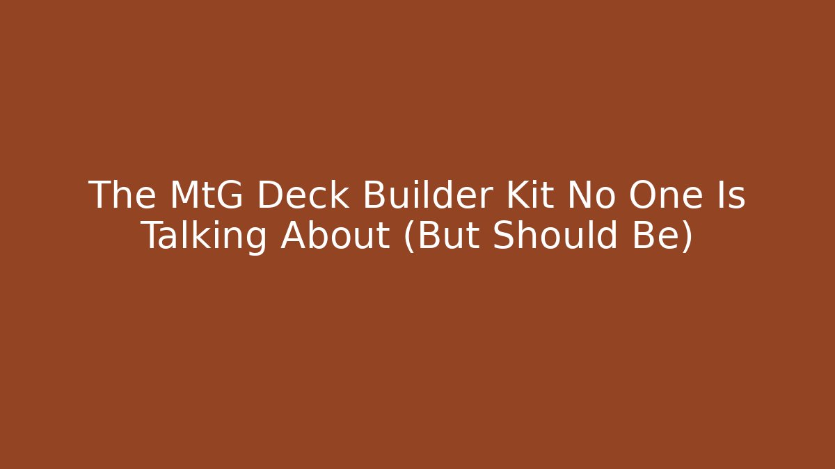 The MtG Deck Builder Kit No One Is Talking About (But Should Be)