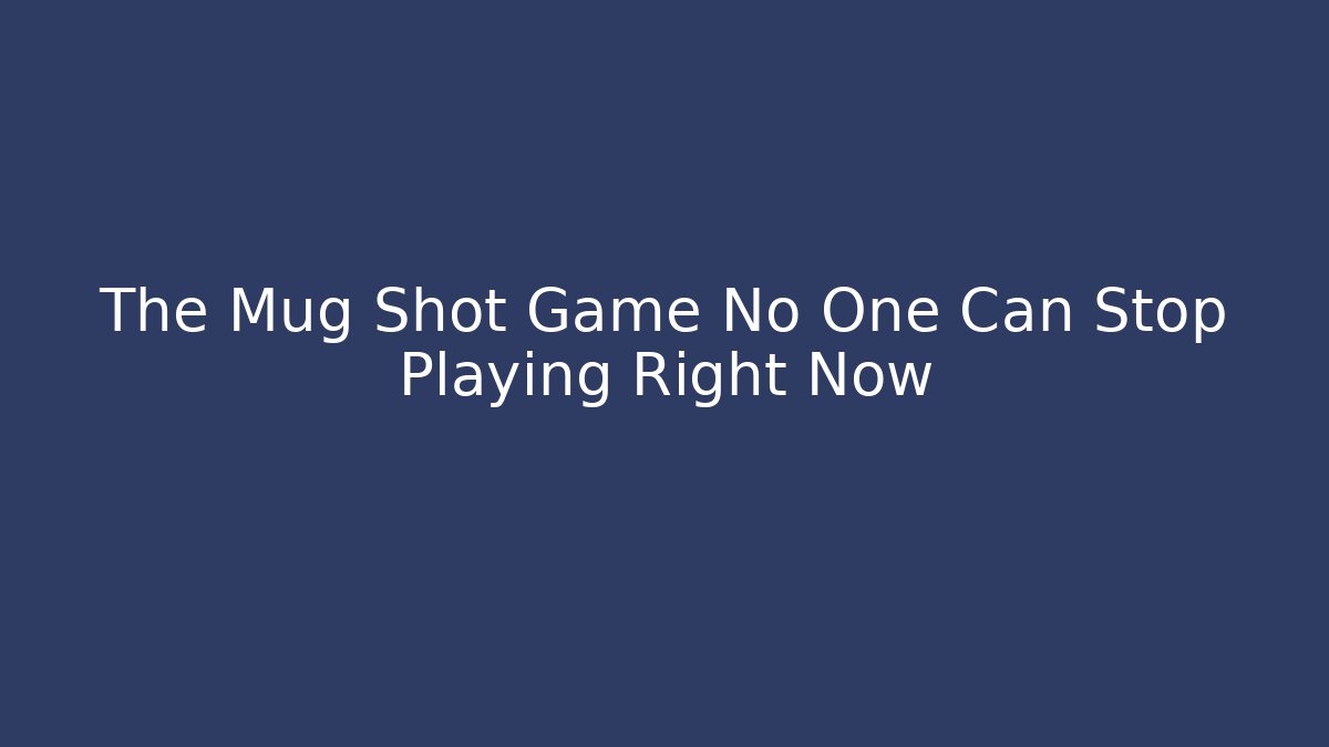 The Mug Shot Game No One Can Stop Playing Right Now