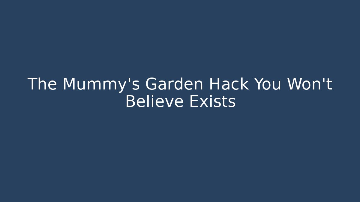 The Mummy's Garden Hack You Won't Believe Exists - Critter Realm