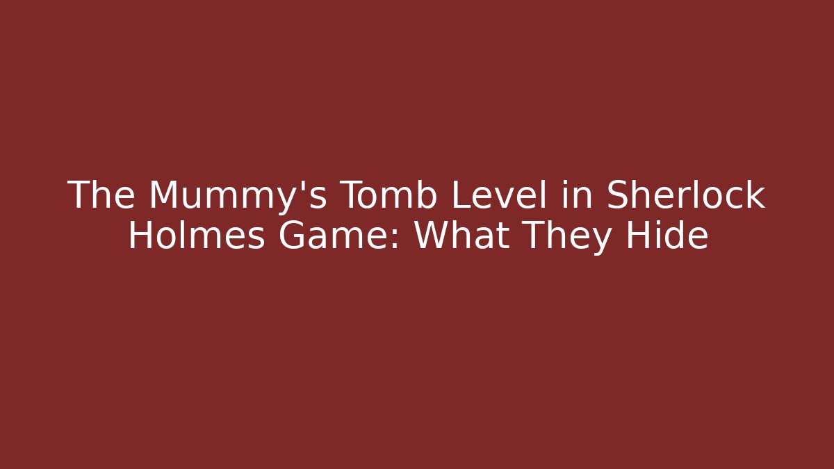 The Mummy's Tomb Level in Sherlock Holmes Game: What They Hide - Critter Realm