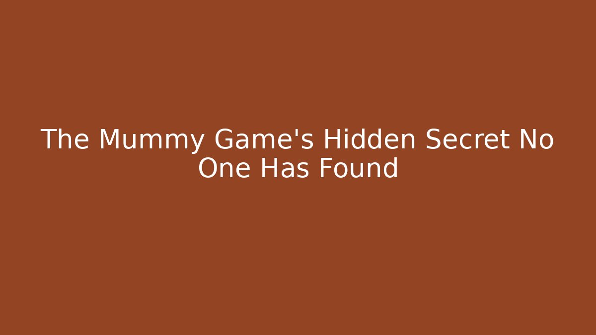 The Mummy Game's Hidden Secret No One Has Found