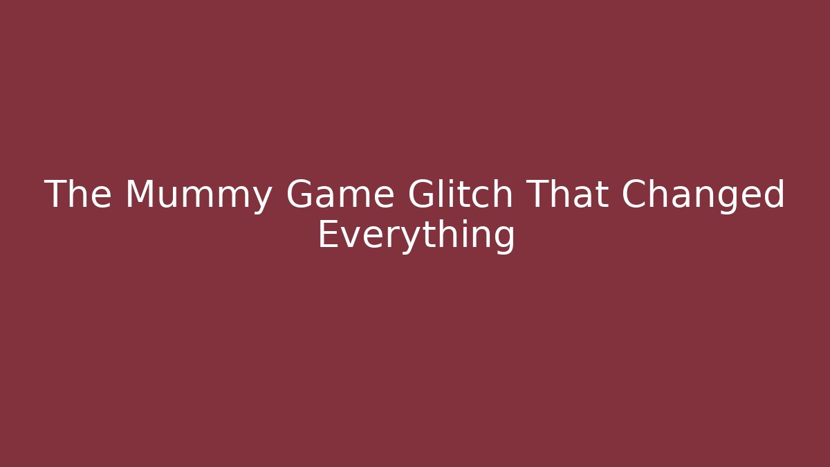 The Mummy Game Glitch That Changed Everything