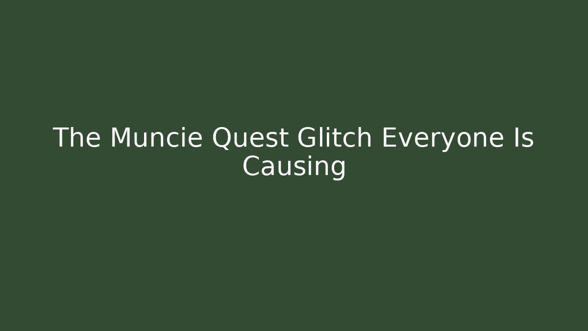 The Muncie Quest Glitch Everyone Is Causing - Critter Realm