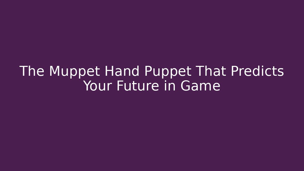 The Muppet Hand Puppet That Predicts Your Future in Game