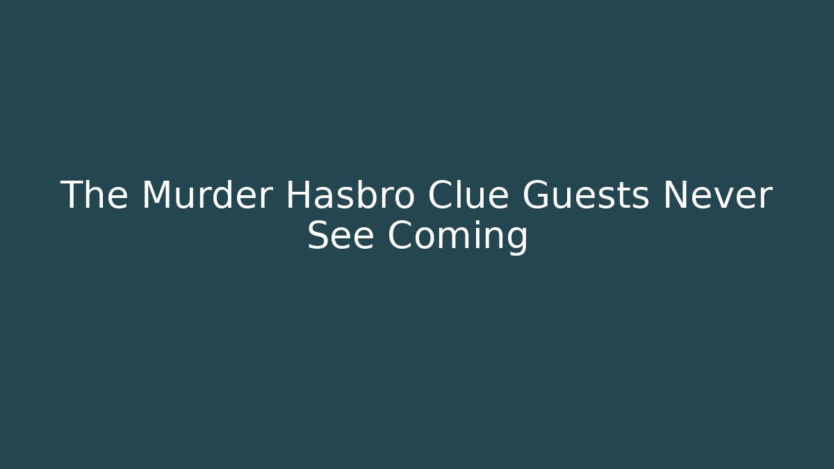 The Murder Hasbro Clue Guests Never See Coming