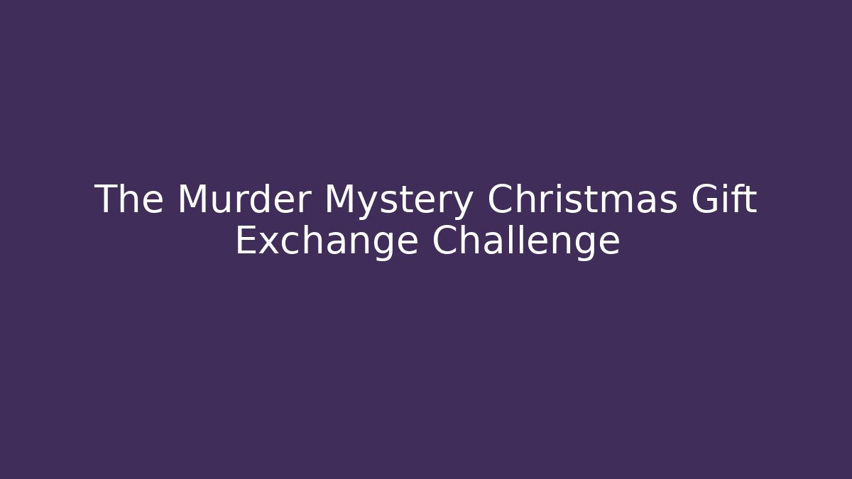 The Murder Mystery Christmas Gift Exchange Challenge