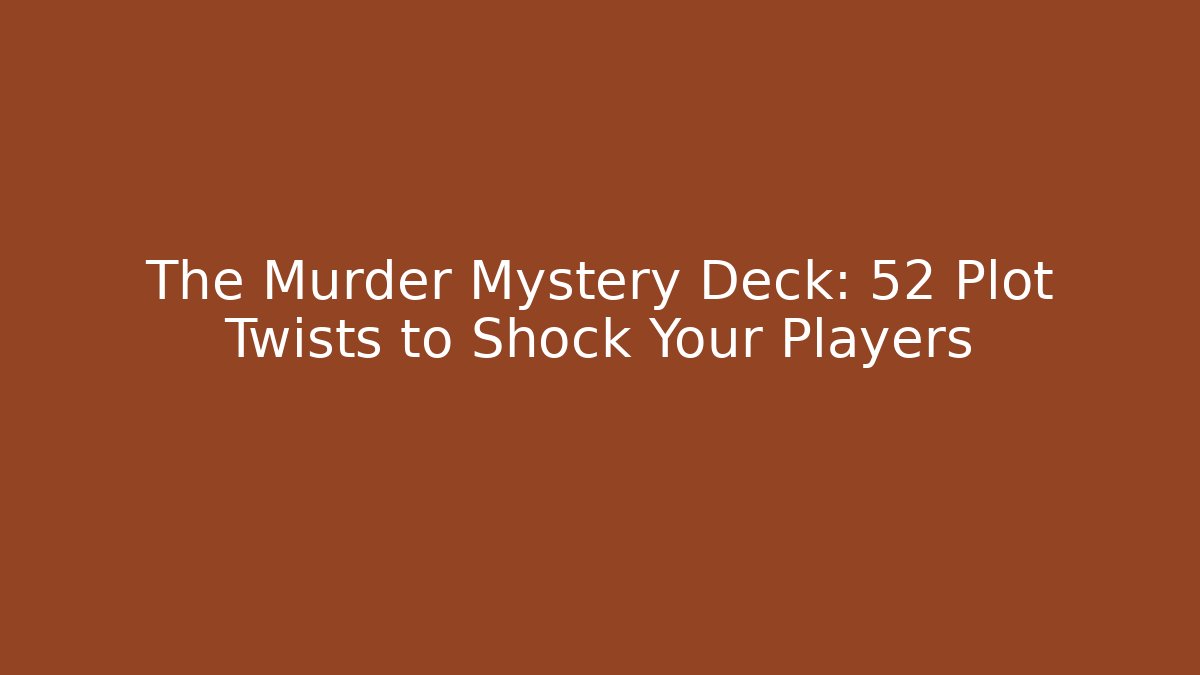 The Murder Mystery Deck: 52 Plot Twists to Shock Your Players