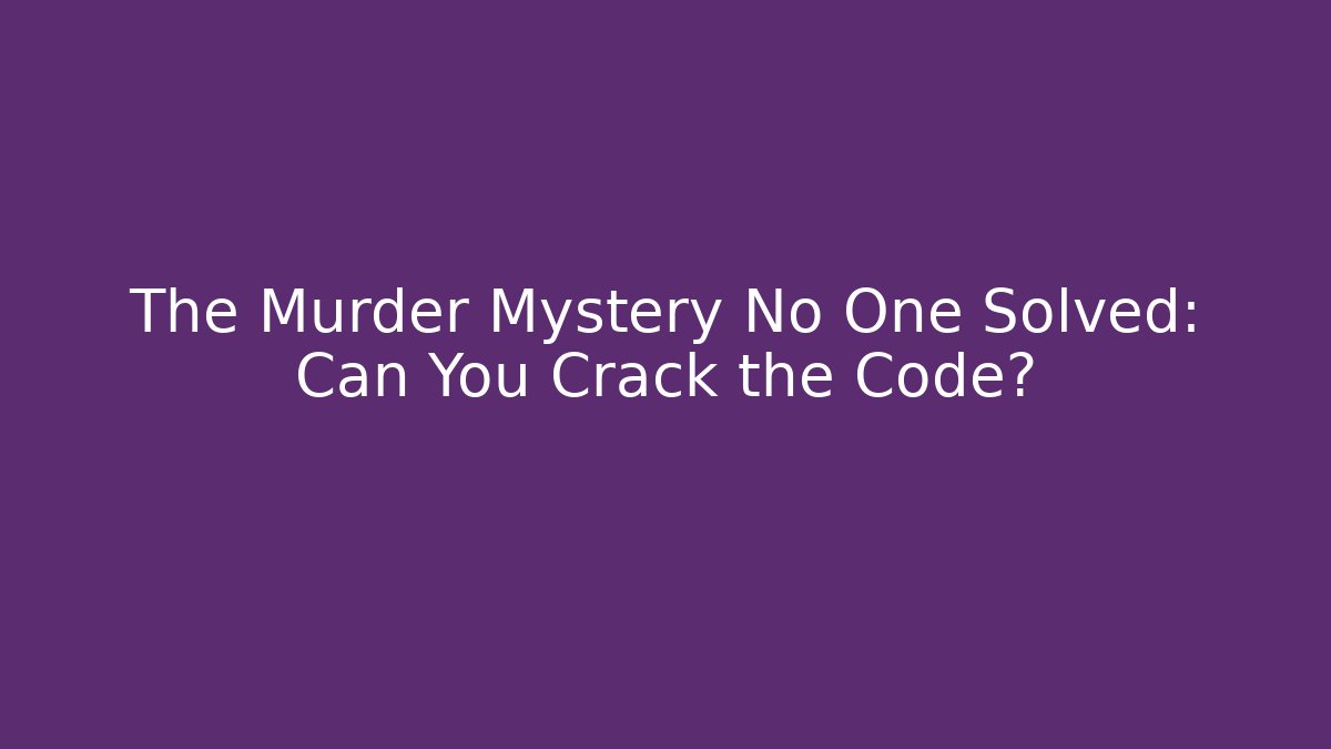The Murder Mystery No One Solved: Can You Crack the Code?