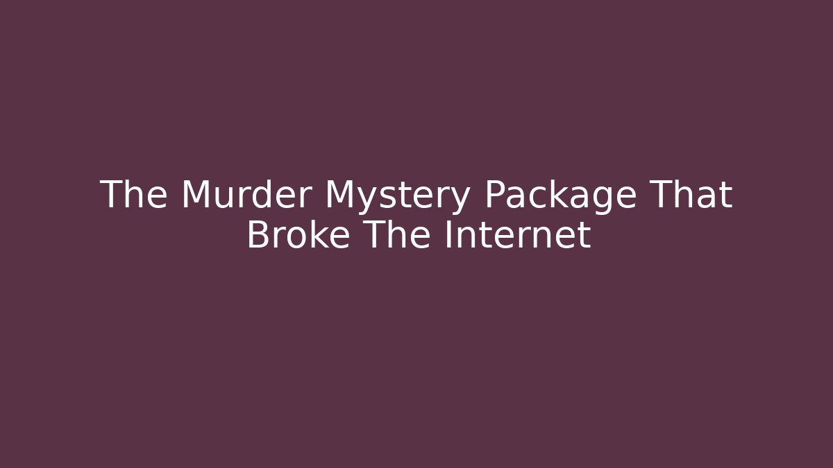 The Murder Mystery Package That Broke The Internet