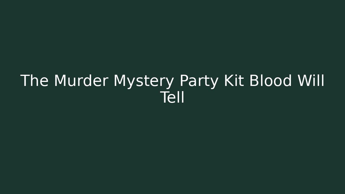 The Murder Mystery Party Kit Blood Will Tell