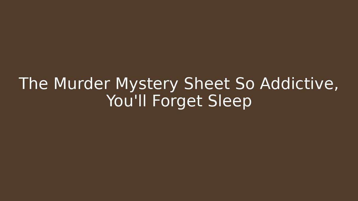 The Murder Mystery Sheet So Addictive, You'll Forget Sleep
