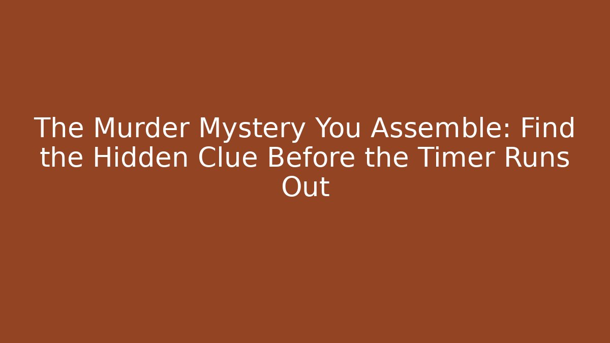 The Murder Mystery You Assemble: Find the Hidden Clue Before the Timer Runs Out
