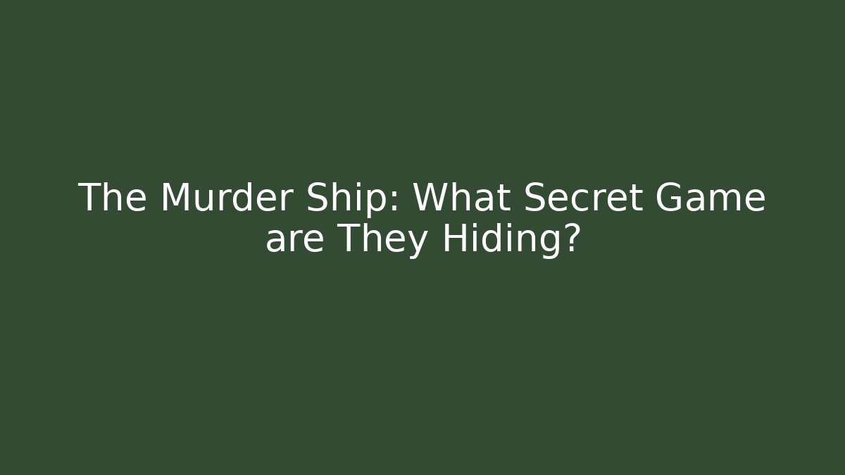 The Murder Ship: What Secret Game are They Hiding?