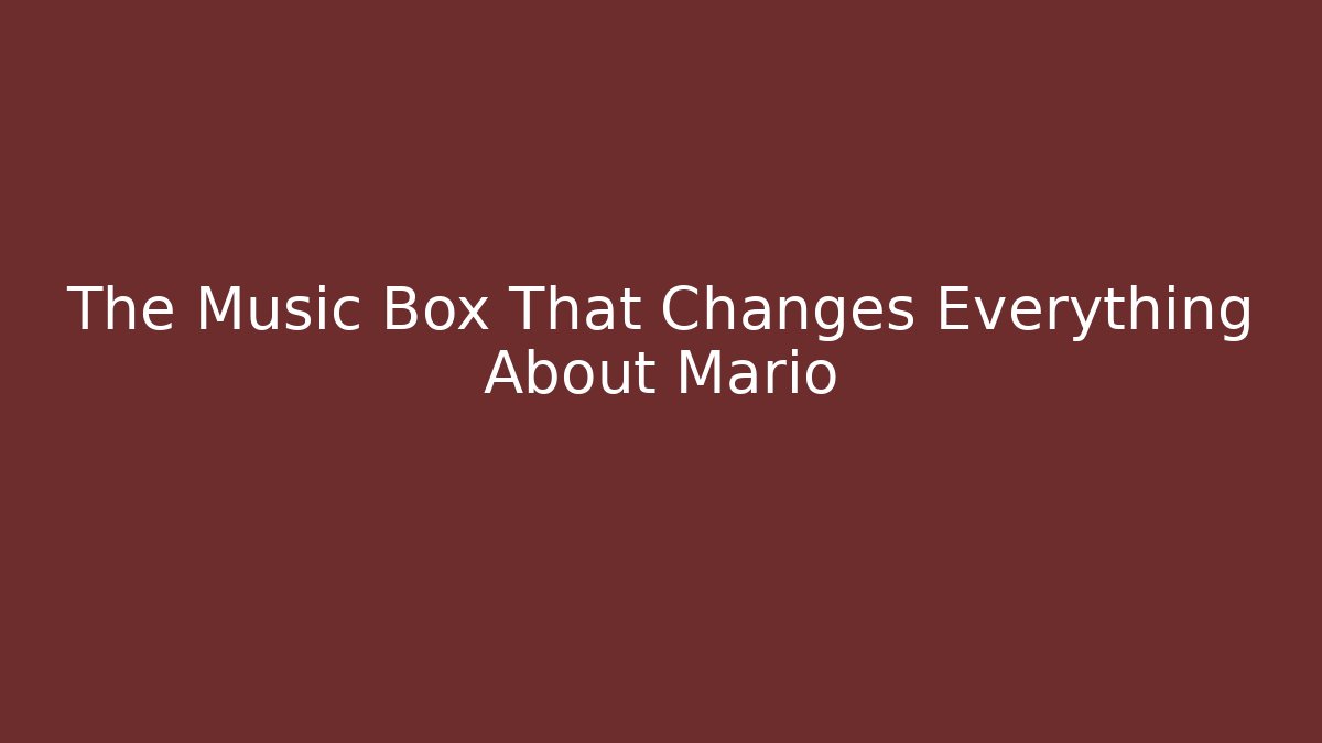 The Music Box That Changes Everything About Mario