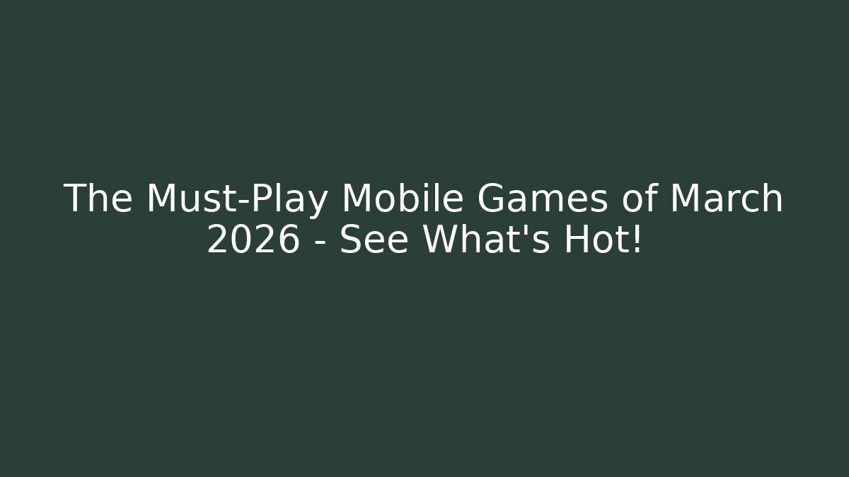 The Must-Play Mobile Games of March 2026 – See What’s Hot! - Critter Realm