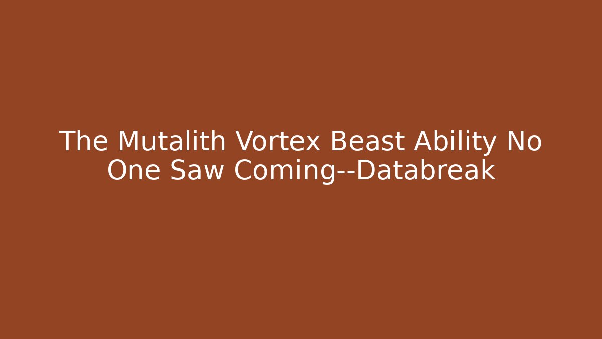 The Mutalith Vortex Beast Ability No One Saw Coming—Databreak