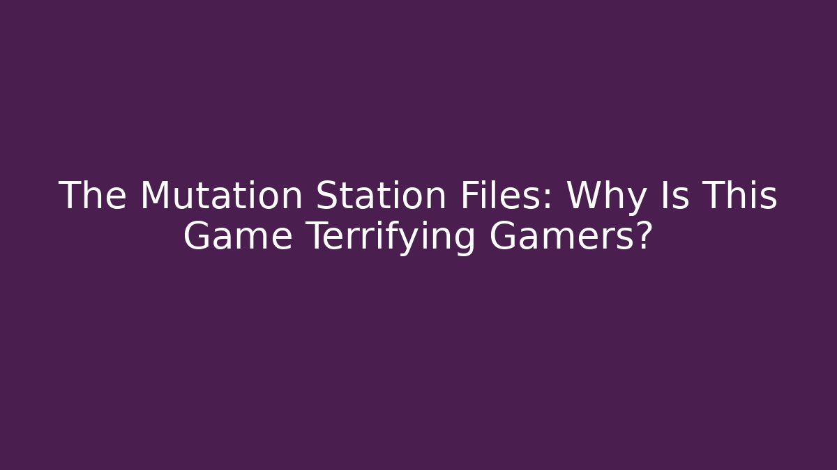 The Mutation Station Files: Why Is This Game Terrifying Gamers? - Critter Realm