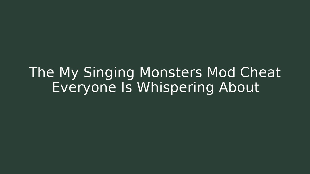 The My Singing Monsters Mod Cheat Everyone Is Whispering About