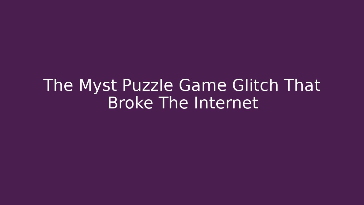 The Myst Puzzle Game Glitch That Broke The Internet