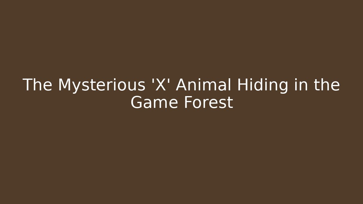 The Mysterious 'X' Animal Hiding in the Game Forest