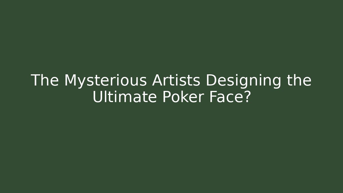 The Mysterious Artists Designing the Ultimate Poker Face?