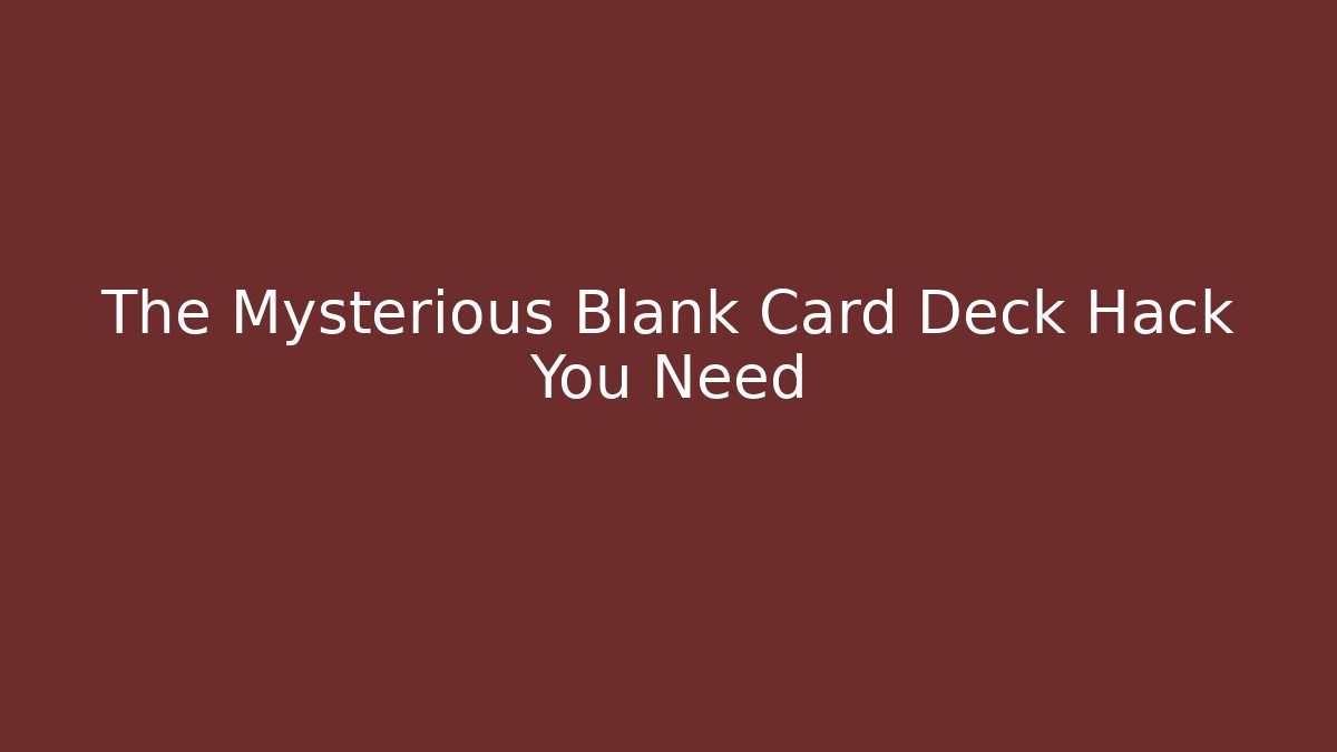 The Mysterious Blank Card Deck Hack You Need