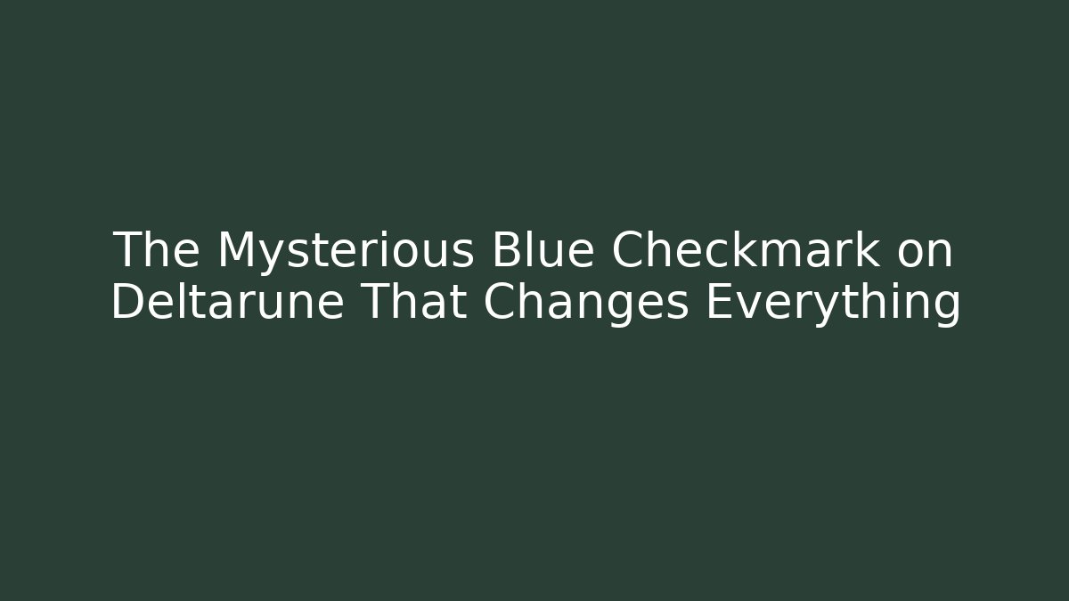 The Mysterious Blue Checkmark on Deltarune That Changes Everything