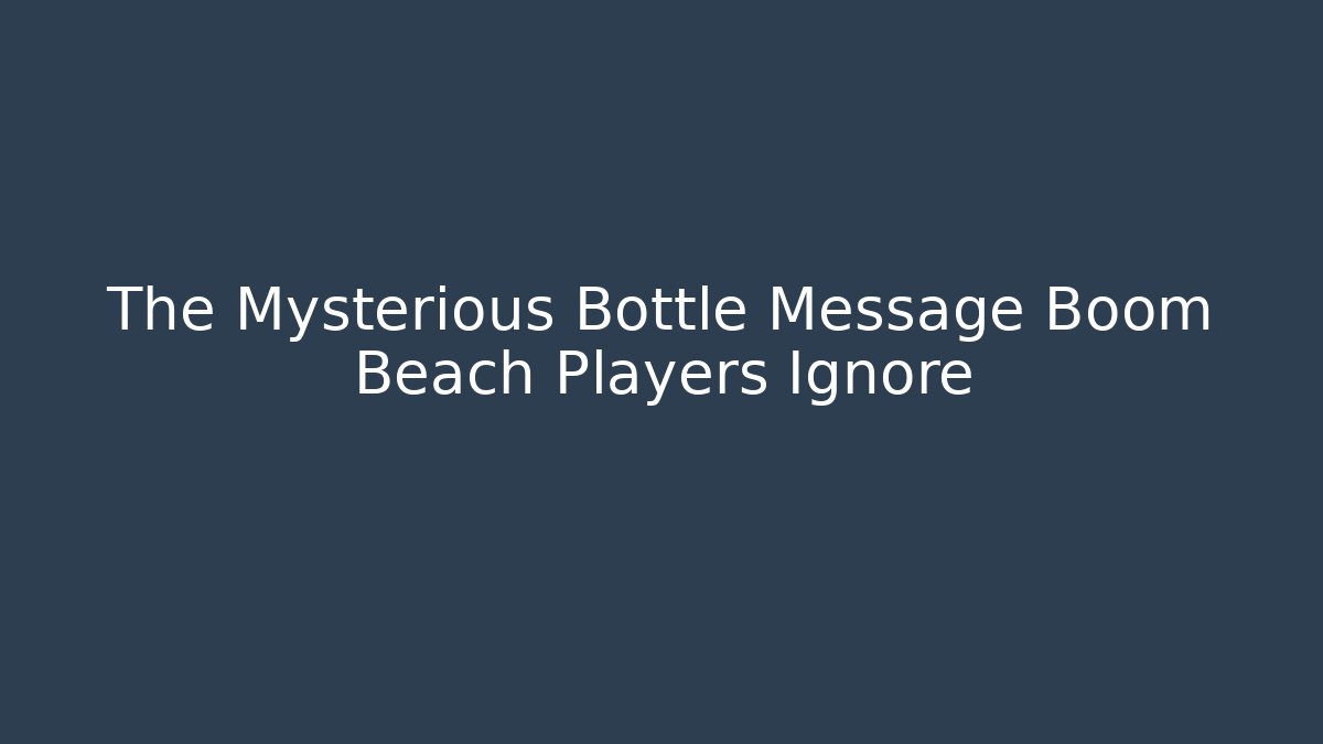 The Mysterious Bottle Message Boom Beach Players Ignore