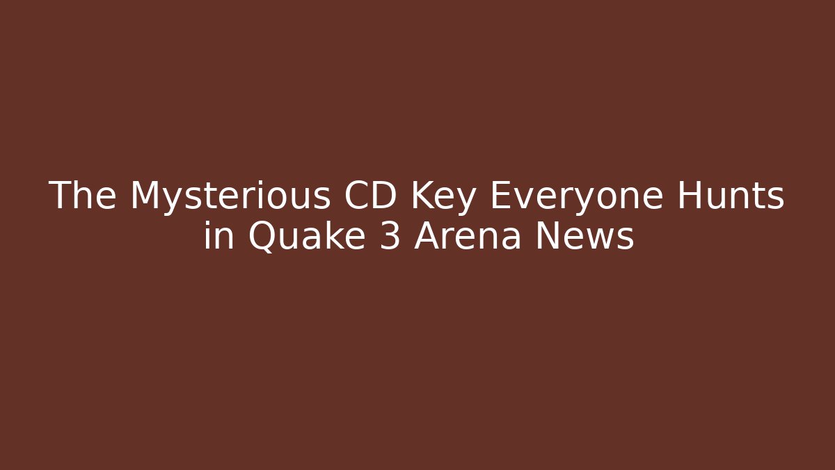 The Mysterious CD Key Everyone Hunts in Quake 3 Arena News