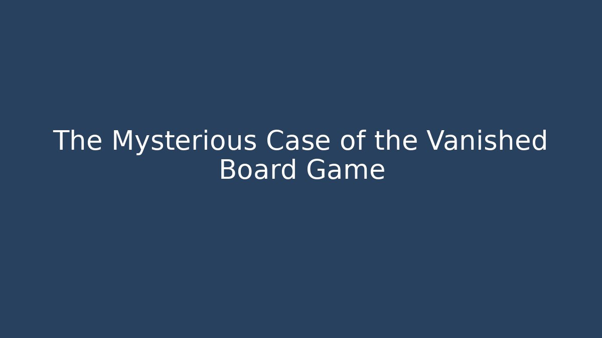 The Mysterious Case of the Vanished Board Game