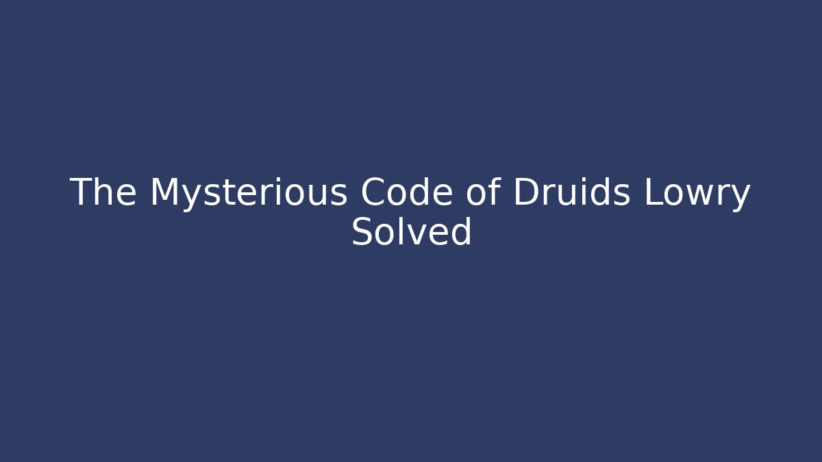 The Mysterious Code of Druids Lowry Solved