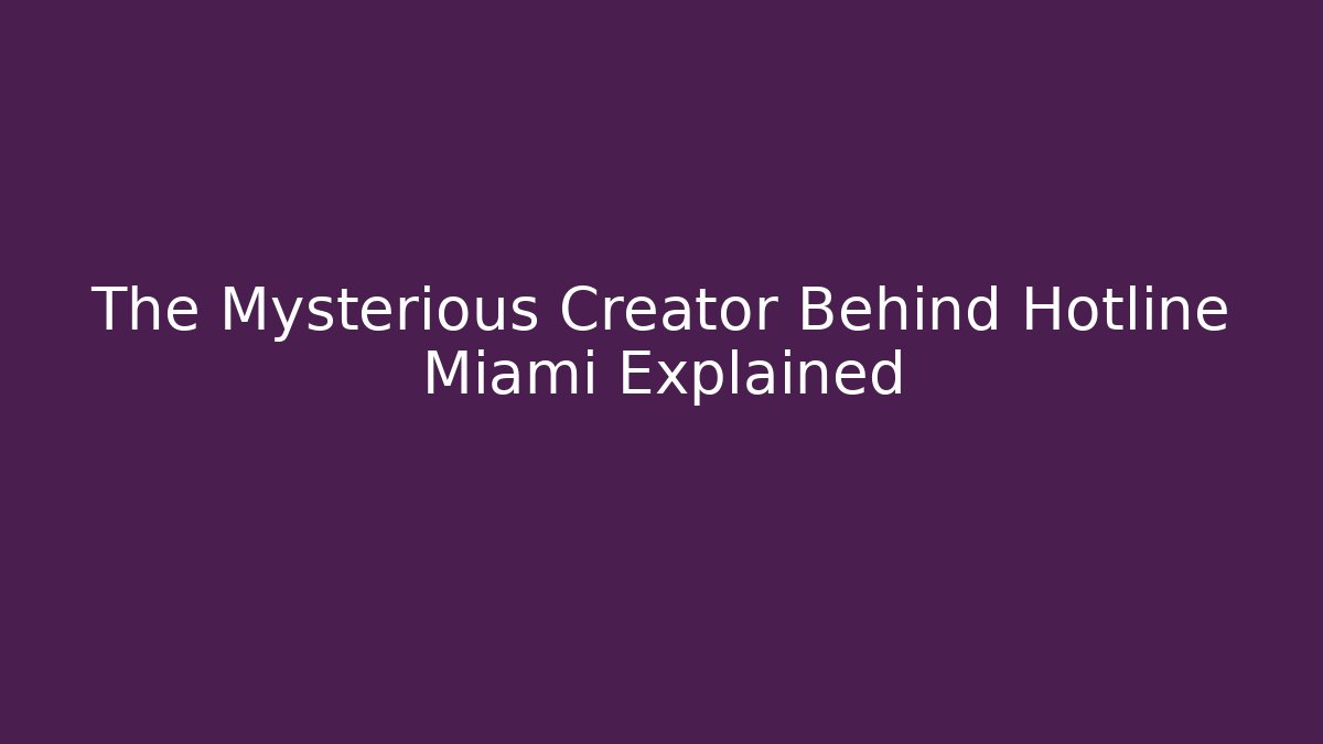 The Mysterious Creator Behind Hotline Miami Explained